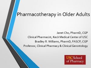 Pharmacotherapy in Older Adults Janet Cho Pharm D