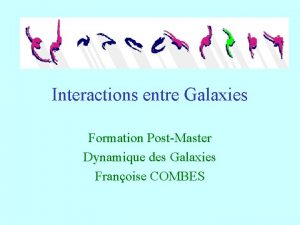 Interactions entre Galaxies Formation PostMaster Dynamique des Galaxies