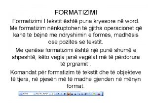 FORMATIZIMI Formatizimi I tekstit sht puna kryesore n