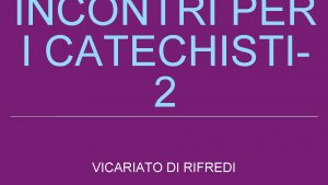 INCONTRI PER I CATECHISTI 2 VICARIATO DI RIFREDI