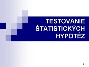 TESTOVANIE TATISTICKCH HYPOTZ 1 PREDNKA 5 p testovanie