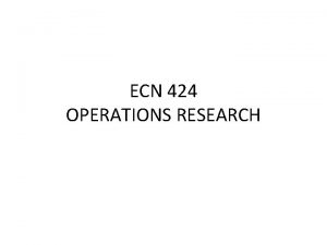 ECN 424 OPERATIONS RESEARCH COURSE OUTLINE Introduction Review