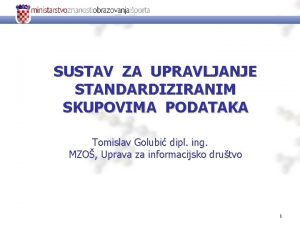 SUSTAV ZA UPRAVLJANJE STANDARDIZIRANIM SKUPOVIMA PODATAKA Tomislav Golubi