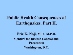 Public Health Consequences of Earthquakes Part II Eric