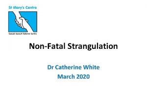 NonFatal Strangulation Dr Catherine White March 2020 Question
