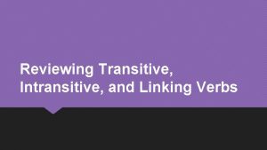 Reviewing Transitive Intransitive and Linking Verbs Transitive Verbs
