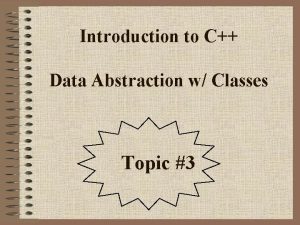 Introduction to C Data Abstraction w Classes Topic