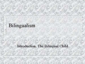 Bilingualism Introduction The Bilingual Child Bilingualism Interdisciplinary field