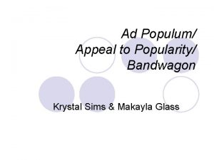 Ad Populum Appeal to Popularity Bandwagon Krystal Sims