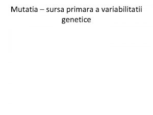 Mutatia sursa primara a variabilitatii genetice Alte surse