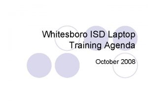 Whitesboro ISD Laptop Training Agenda October 2008 What