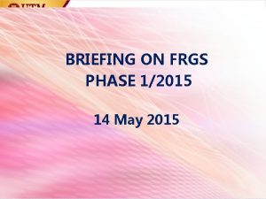 BRIEFING ON FRGS PHASE 12015 14 May 2015