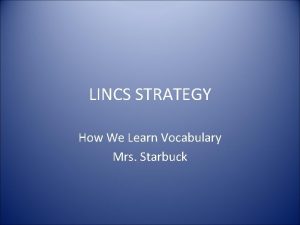 LINCS STRATEGY How We Learn Vocabulary Mrs Starbuck