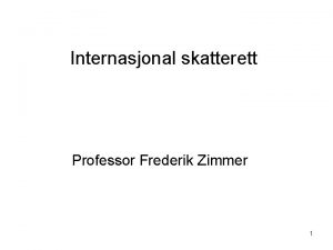 Internasjonal skatterett Professor Frederik Zimmer 1 Dobbeltbeskatningssituasjoner 1
