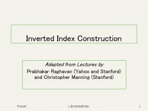 Inverted Index Construction Adapted from Lectures by Prabhakar