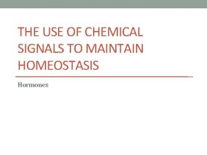 THE USE OF CHEMICAL SIGNALS TO MAINTAIN HOMEOSTASIS