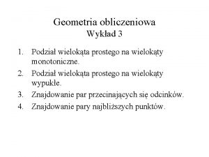 Geometria obliczeniowa Wykad 3 1 Podzia wielokta prostego