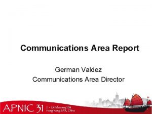 Communications Area Report German Valdez Communications Area Director