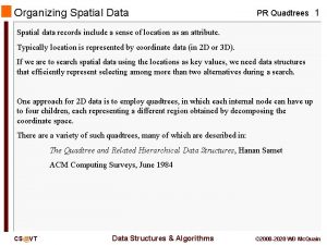 Organizing Spatial Data PR Quadtrees 1 Spatial data