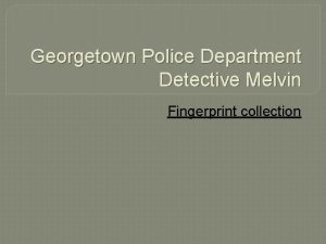 Georgetown Police Department Detective Melvin Fingerprint collection Chances