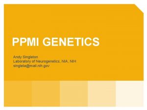 PPMI GENETICS Andy Singleton Laboratory of Neurogenetics NIA