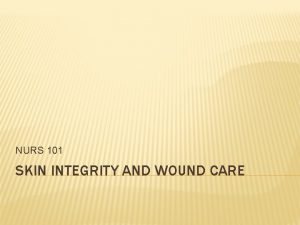 NURS 101 SKIN INTEGRITY AND WOUND CARE INTEGUMENTARY