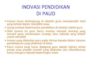 INOVASI PENDIDIKAN DI PAUD Inovasi harus berlangsung di