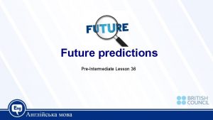 Future predictions PreIntermediate Lesson 36 Today we are