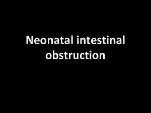 Neonatal intestinal obstruction General information Neonatal intestinal obstruction