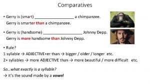 Comparatives Gerry is smart a chimpanzee Gerry is