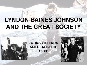 LYNDON BAINES JOHNSON AND THE GREAT SOCIETY JOHNSON