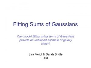 Fitting Sums of Gaussians Can model fitting using