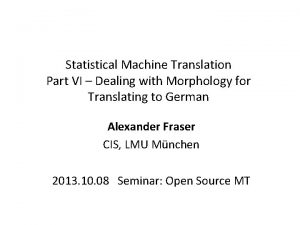 Statistical Machine Translation Part VI Dealing with Morphology