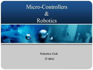 MicroControllers Robotics Club ITBHU Agenda Session I Introduction