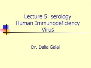 Lecture 5 serology Human Immunodeficiency Virus Dr Dalia