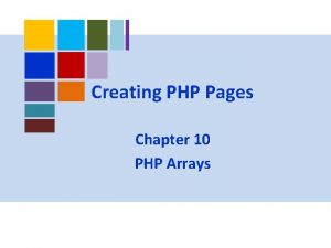Creating PHP Pages Chapter 10 PHP Arrays Arrays