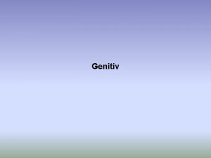 Genitiv Genitiv r ett kasus som uttrycker tillhrighet