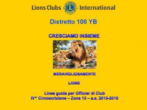 Distretto 108 YB CRESCIAMO INSIEME MERAVIGLIOSAMENTE LIONS Linee