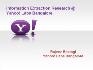 Information Extraction Research Yahoo Labs Bangalore Rajeev Rastogi