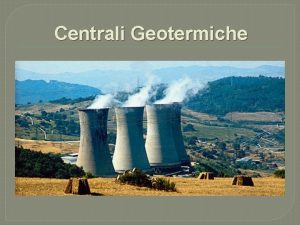 Centrali Geotermiche Presentazione a cura di Salvo Ferla