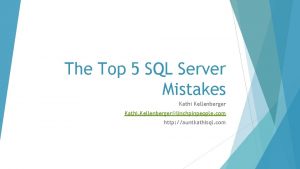 The Top 5 SQL Server Mistakes Kathi Kellenberger