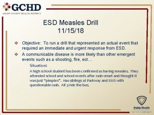 ESD Measles Drill 111518 v Objective To run