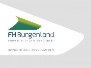 WIR BRINGEN ERFOLGGESCHICHTE ZUSAMMEN Die FH Burgenland ist