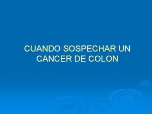 CUANDO SOSPECHAR UN CANCER DE COLON Siempre Siempre