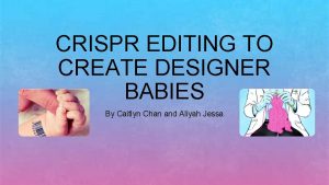 CRISPR EDITING TO CREATE DESIGNER BABIES By Caitlyn