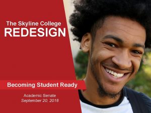 The Skyline College REDESIGN Becoming Student Ready Academic