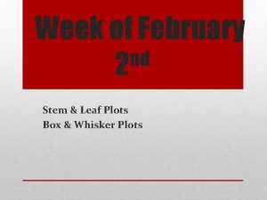 Week of February nd 2 Stem Leaf Plots