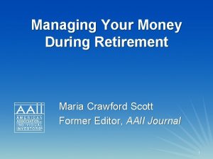 Managing Your Money During Retirement Maria Crawford Scott