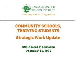 COMMUNITY SCHOOLS THRIVING STUDENTS Strategic Work Update OUSD
