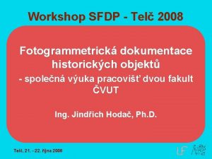 Workshop SFDP Tel 2008 Fotogrammetrick dokumentace historickch objekt